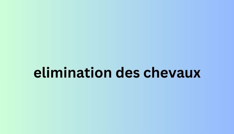 elimination des chevaux